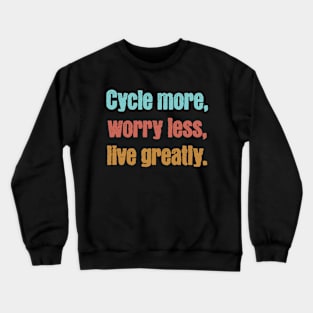 Cycle More, Worry Less, Live Greatly Crewneck Sweatshirt